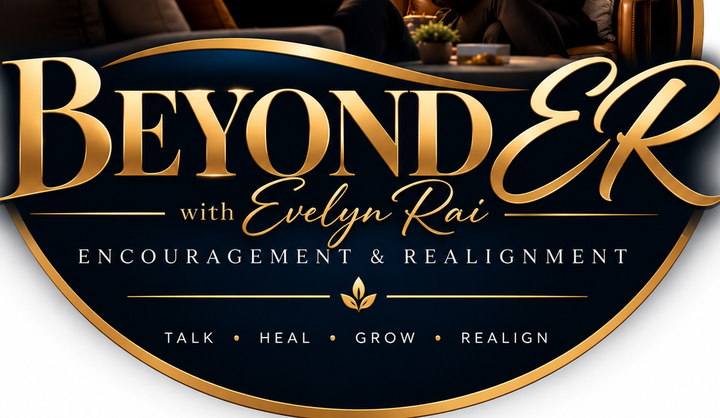 Beyond ER with Evelyn Rai — Encouragement & Realignment